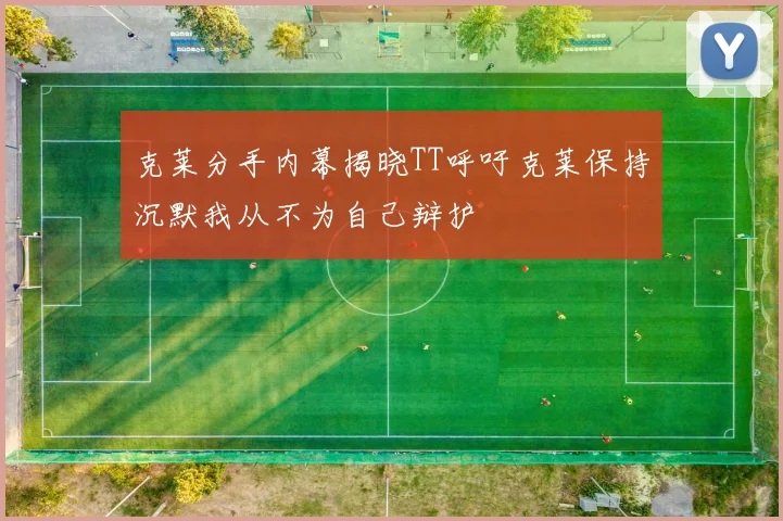 克莱分手内幕揭晓TT呼吁克莱保持沉默我从不为自己辩护