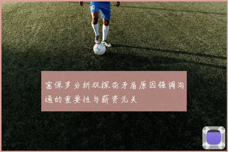 富保罗分析双探花矛盾原因强调沟通的重要性与薪资无关