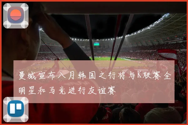 曼城宣布八月韩国之行将与K联赛全明星和马竞进行友谊赛